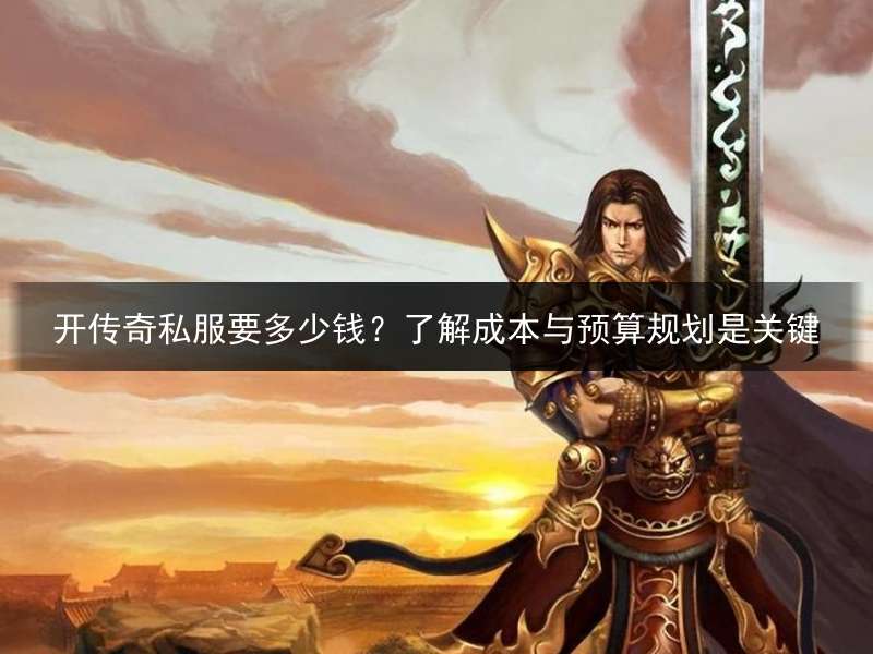 开传奇私服要多少钱？了解成本与预算规划是关键