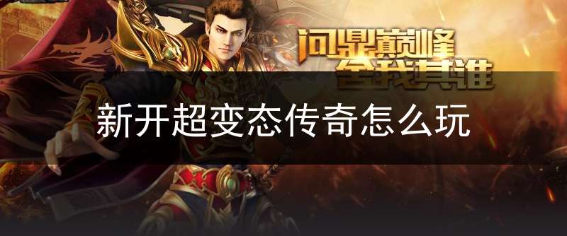 新开超变态传奇怎么玩(超变态传奇手游开服表)