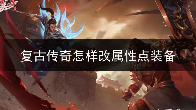复古传奇怎样改属性点装备(复古传奇怎么变性)